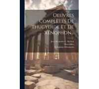 Oeuvres Complètes De Thucydide Et De Xénophon...