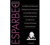 Oeuvres Complètes D'esparbec - Tome 4, Les Malheurs De Rosamond - Darling Et Les Cousins Pervers - Une Adorable Cochonne - Le Dortoir Des Grandes - Le Cabinet Noir - La Leçon De Musique -...