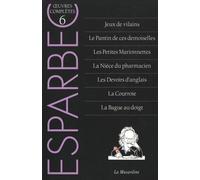 Oeuvres Complètes D'esparbec - Tome 6, Jeux De Vilains - Le Pantin De Ces Demoiselles - Les Petites Marionnettes - La Nièce Du Pharmacien - Les Devoirs D'anglais - La Courroie - La Bague Au...
