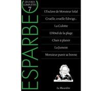 Oeuvres Complètes D'esparbec - Tome 7, L'esclave De Monsieur Solal - Cruelle, Cruelle Edwige - La Culotte - L'hôtel De La Plage - Chair À Plaisir - La Jument - Monsieur Punit Sa Bonne