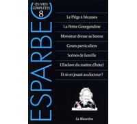 Oeuvres Complètes D'esparbec - Tome 8, Le Piège À Bécasses - La Petite Gourgandine - Monsieur Dresse Sa Bonne - Cours Particuliers - Scènes De Famille - L'esclave Du Maître D'hôtel - Et Si...