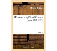 Oeuvres complètes d'Étienne Jouy. T27 - Étienne de Jouy - Hachette Bnf - broché - Livre