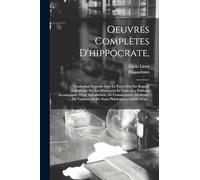 Oeuvres Complètes D'hippocrate,: Traduction Nouvelle Avec Le Texte Grec En Regard, Collationné Sur Les Manuscrits Et Toutes Les Éditions; Accompagnée ... Et De Notes Philologiques; Suivie D'un...