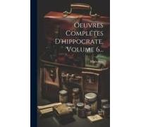 Oeuvres Complétes D'hippocrate, Volume 6...