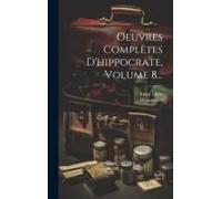 Oeuvres Complètes D'hippocrate, Volume 8...