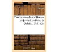 Oeuvres complètes d'Horace, de Juvénal, de Perse, de Sulpicia, (Éd.1869) Horace (Auteur)