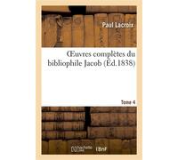 Oeuvres complètes du bibliophile Jacob. Tome 4 - Paul Lacroix - Hachette Bnf - broché - Livre