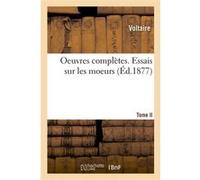 Oeuvres complètes. Essais sur les moeurs. Tome II Voltaire (Auteur)