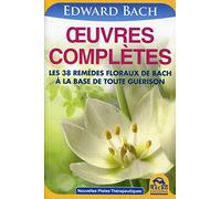 Oeuvres complètes : Les 38 remèdes floraux de Bach à la base de toute guérison