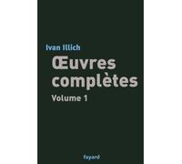 Oeuvres complètes Libérer l'avenir - Une société sans école - Énergie et équité - La Convivialité - Némésis médicale - Ivan Illich - Fayard - broché - Essai