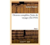 Oeuvres complètes Notes de voyages Tome 1 - Gustave Flaubert - Hachette Bnf - broché - Livre