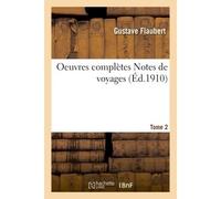 Oeuvres complètes Notes de voyages Tome 2 - Gustave Flaubert - Hachette Bnf - broché - Livre