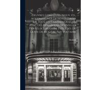 Oeuvres Complètes. Nouv. Éd., Accompagnée De Notes Tirées De Tous Les Commentateurs, Avec Des Remarques Nouvelles Par Félix Lemaistre Précédés De La Vie De Molière Par Voltaire