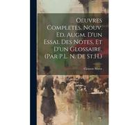 Oeuvres Completes. Nouv. Ed. Augm. D'un Essai. Des Notes, Et D'un Glossaire. (Par P.L. N. De St.H.)