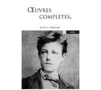 Oeuvres Complètes - Poésies, Illuminations, Une Saison En Enfer, Proses Diverses, Lettres