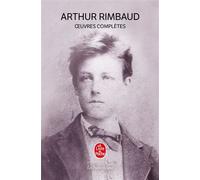 Oeuvres complètes Poésies, Lettres de la vie littéraire, Premières proses, Une saison en enfer et ses avant-textes, Illuminations, Correspondance et textes des dernières années - Arthur Rimbaud - Lgf