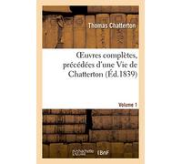 OEuvres complètes, précédées d'une Vie de Chatterton. Volume 1