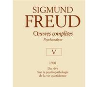 Oeuvres Complètes - Psychanalyse - Volume V : 1901, Du Rêve Sur La Psychopathologie De La Vie Quotidienne