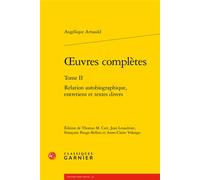 Oeuvres complètes Relation autobiographique, entretiens et textes divers - Angélique Arnauld - Classiques Garnier - broché - Essai