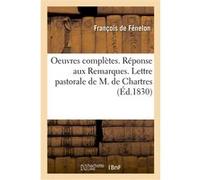 Oeuvres complètes. Réponse aux Remarques. Lettre pastorale de M. de Chartres François De Salignac De La Mothe Fénelon (Auteur)