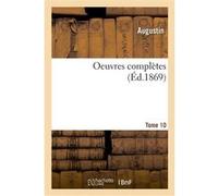 Oeuvres complètes. Tome 10 Saint Augustin (Auteur), Hervé Barreau (Auteur), Joseph-Maxence Péronne (Auteur), Jean-Pierre Charpentier (Auteur), Pierre-Félix Écalle (Auteur), Charles-Jean-Baptiste-Josep