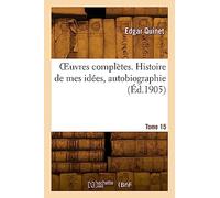 OEuvres complètes. Tome 15. Histoire de mes idées, autobiographie - Edgar Quinet - Hachette Bnf - broché - Livre