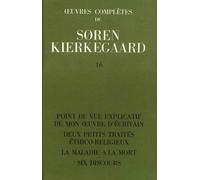 Oeuvres complètes, volume 16. Point de vue explicatif de mon oeuvre d'écrivain - Deux petits traités éthico-religieux - La maladie à la mort - Six discours
