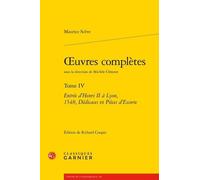 Oeuvres Complètes - Tome 4, Entrée D'henri Ii À Lyon, 1548, Dédicaces Et Pièces