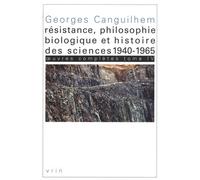 Oeuvres Complètes - Tome 4, Résistance, Philosophie Biologique Et Histoire Des Sciences (1940-1965)
