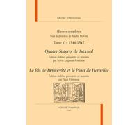Oeuvres complètes tome 5, 1544-1547: Quatre Satyres de Juvenal ; Le Ris de Democrite et le Pleur de Heraclite