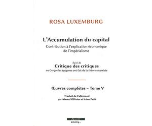 Oeuvres complètes: Tome 5, L'accumulation du capital : contribution à l'explication économique de l'impérialisme suivi de Critique des critiques ou Ce que les épigones ont fait de la théorie marxiste