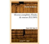 OEuvres complètes. Tome I-XIV. Études de moeurs. Tome 12 - Honoré de Balzac - Hachette Bnf - broché - Livre