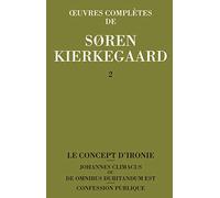 Oeuvres complètes, volume 2. Le concept d'ironie - Johannes Climacus ou de omnibus dubitandum est - Confession publique
