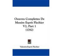 Oeuvres Complettes de Messire Esprit Flechier V2, Part 1 (1782) Flechier, Valentin-Esprit (Auteur)