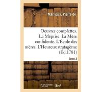 Oeuvres Complettes - Tome 3. La Méprise - La Mère Confidente - L'école Des Mères - L'heureux Stratagème