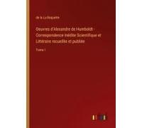 Oeuvres D'alexandre De Humboldt - Correspondence Inédite Scientifique Et Littéraire Recueillie Et Publiée
