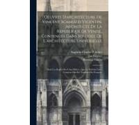 Oeuvres D'architecture De Vincent Scamozzi Vicentin, Architecte De La Republique De Venise, Contenuës Dans Son Idée De L'architecture Universelle