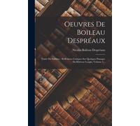 Oeuvres De Boileau Despréaux: Traité Du Sublime: Réflexions Critiques Sur Quelques Passages Du Rhéteur Longin, Volume 3...