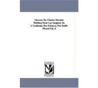 Oeuvres de Charles Hermite Publies Sous Les Auspices de L'Acadmie Des Sciences, Par Mile Picard.Vol. 4 Hermite, Charles (Auteur)