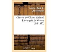 Oeuvres de Chateaubriand. Le congrès de Vérone François René de Châteaubriand (Auteur)