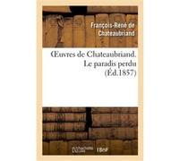Oeuvres de Chateaubriand. Le paradis perdu François René de Châteaubriand (Auteur)