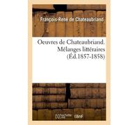 Oeuvres De Chateaubriand. Mélanges Littéraires (Éd.1857-1858)