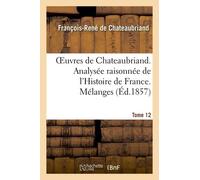 Oeuvres De Chateaubriand - T 12 - Analysée Raisonnée De L'histoire De France - Mélanges