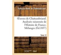 Oeuvres de Chateaubriand. T 12. Analysée raisonnée de l'Histoire de France. Mélanges - François René de Châteaubriand - Hachette Bnf - broché - Livre