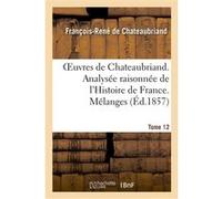 Oeuvres de Chateaubriand. T 12. Analysée raisonnée de l'Histoire de France. Mélanges François René de Châteaubriand (Auteur)