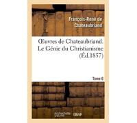 Oeuvres De Chateaubriand - Tome 6. Le Génie Du Christianisme