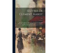Oeuvres De Clement Marot ...: Revûes Sur Plusieurs Manuscrits, & Sur Plus De Quarante Editions; Et Augmentées Tant De Diverses Poësies Veritables, Q