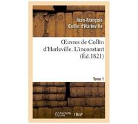 Oeuvres de Collin d'Harleville. T. 1 L'inconstant