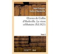 Oeuvres de Collin d'Harleville. T. 2 Le vieux célibataire - Jean-François Collin d'Harleville - Hachette Bnf - broché - Livre