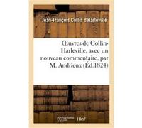 Oeuvres de Collin-Harleville , avec un nouveau commentaire, par M. Andrieux,... Jean-François Collin d'Harleville (Auteur)